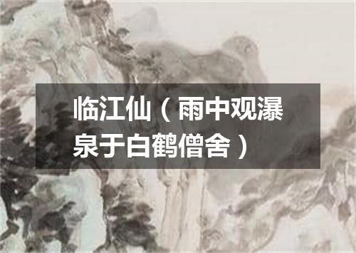 临江仙（雨中观瀑泉于白鹤僧舍）