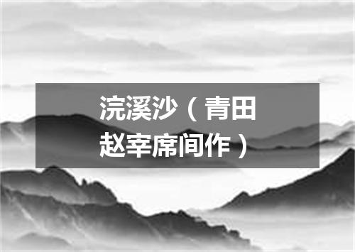 浣溪沙（青田赵宰席间作）