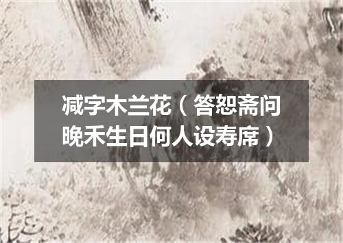 减字木兰花（答恕斋问晚禾生日何人设寿席）