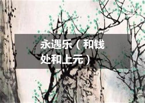 永遇乐（和钱处和上元）
