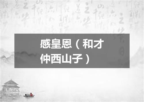 感皇恩（和才仲西山子）