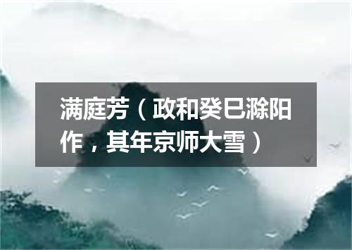 满庭芳（政和癸巳滁阳作，其年京师大雪）