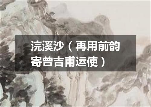 浣溪沙（再用前韵寄曾吉甫运使）