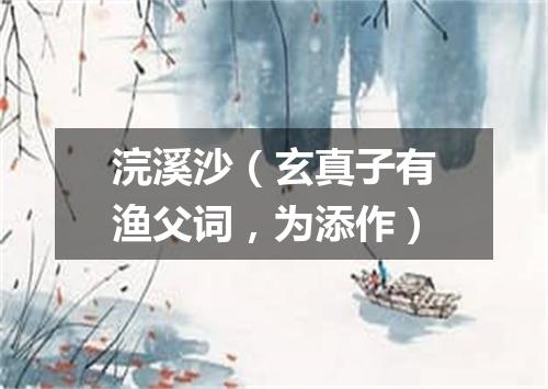 浣溪沙（玄真子有渔父词，为添作）
