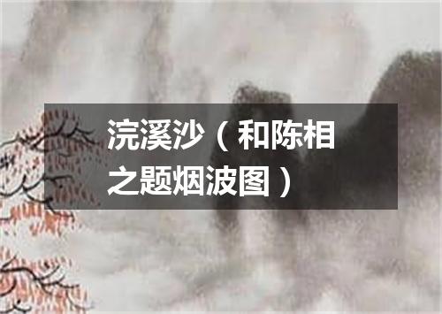 浣溪沙（和陈相之题烟波图）