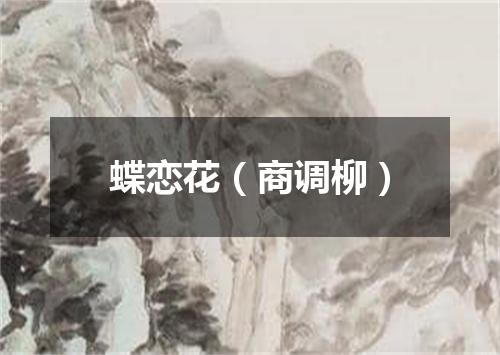 蝶恋花（商调柳）