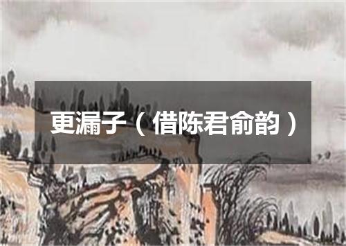 更漏子（借陈君俞韵）