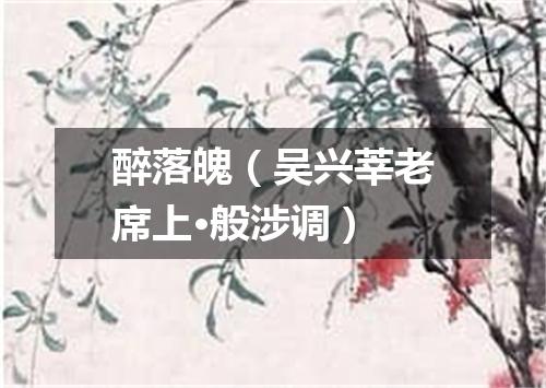醉落魄（吴兴莘老席上·般涉调）