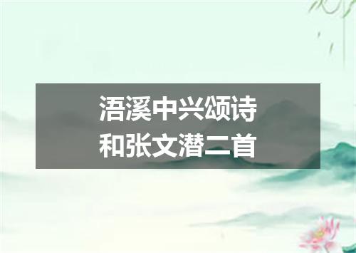 浯溪中兴颂诗和张文潜二首