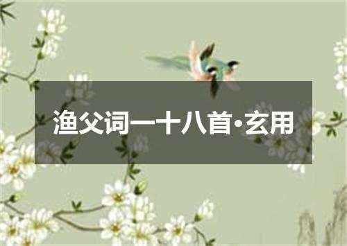 渔父词一十八首·玄用