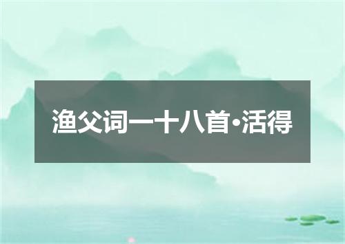 渔父词一十八首·活得