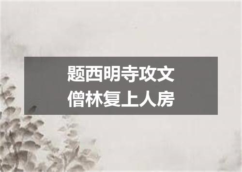 题西明寺攻文僧林复上人房