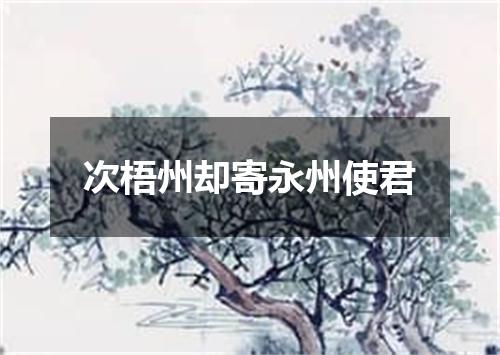 次梧州却寄永州使君