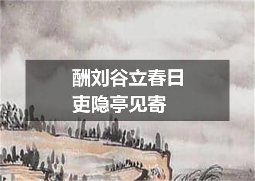 酬刘谷立春日吏隐亭见寄