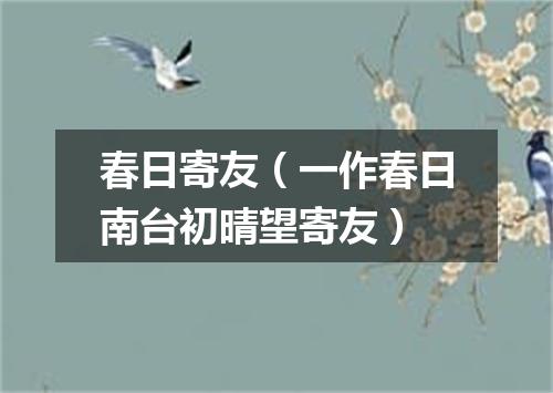 春日寄友（一作春日南台初晴望寄友）