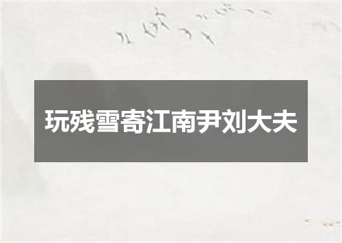 玩残雪寄江南尹刘大夫