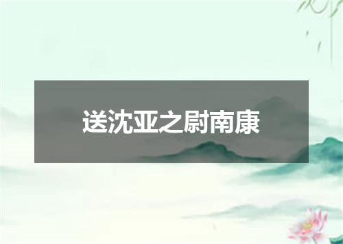 送沈亚之尉南康