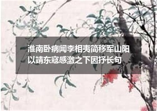 淮南卧病闻李相夷简移军山阳以靖东寇感激之下因抒长句