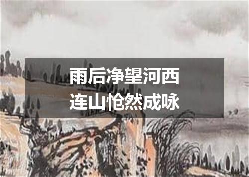 雨后净望河西连山怆然成咏