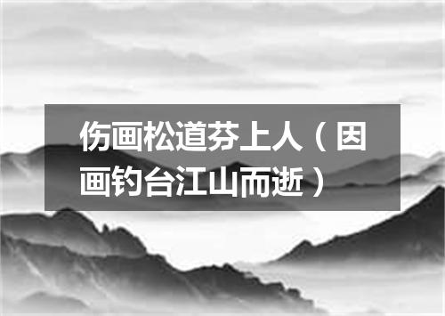 伤画松道芬上人（因画钓台江山而逝）