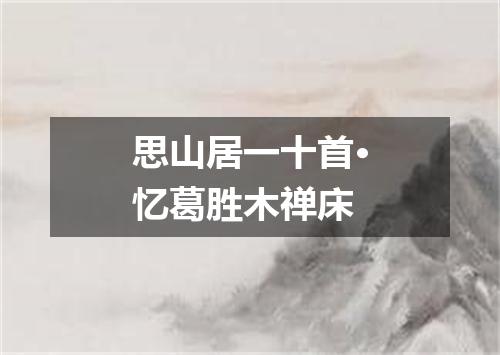 思山居一十首·忆葛胜木禅床