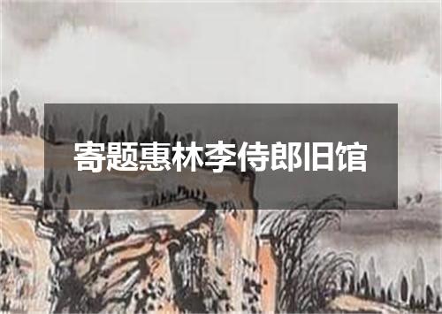 寄题惠林李侍郎旧馆