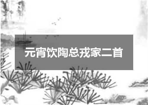 元宵饮陶总戎家二首