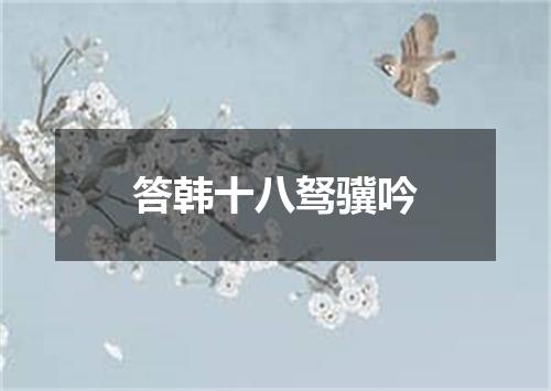 答韩十八驽骥吟