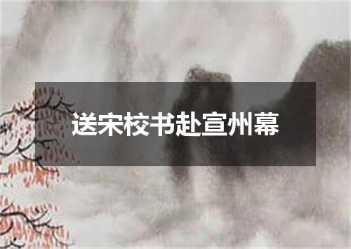 送宋校书赴宣州幕