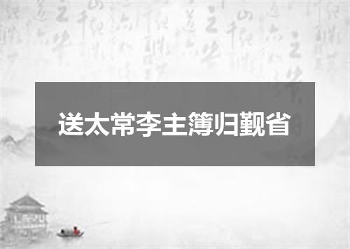 送太常李主簿归觐省