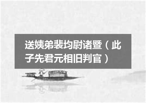 送姨弟裴均尉诸暨（此子先君元相旧判官）