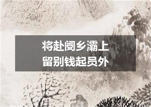 将赴阌乡灞上留别钱起员外