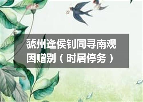 虢州逢侯钊同寻南观因赠别（时居停务）