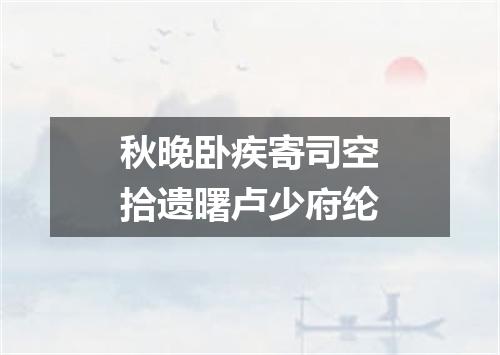秋晚卧疾寄司空拾遗曙卢少府纶