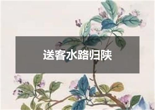 送客水路归陕