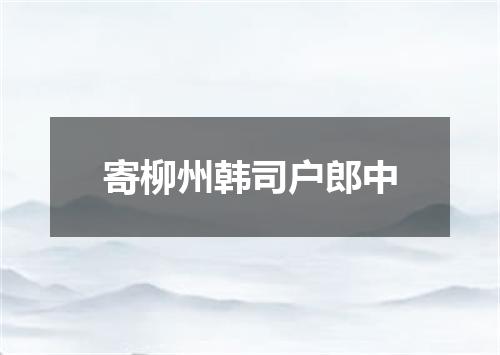 寄柳州韩司户郎中