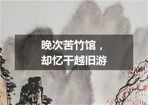 晚次苦竹馆，却忆干越旧游