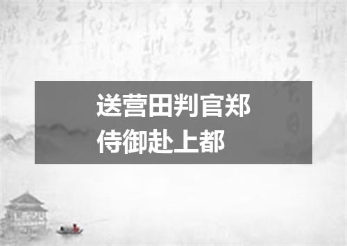 送营田判官郑侍御赴上都