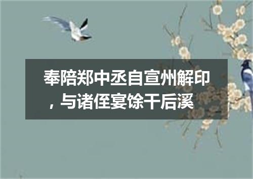 奉陪郑中丞自宣州解印，与诸侄宴馀干后溪