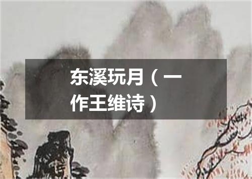 东溪玩月（一作王维诗）