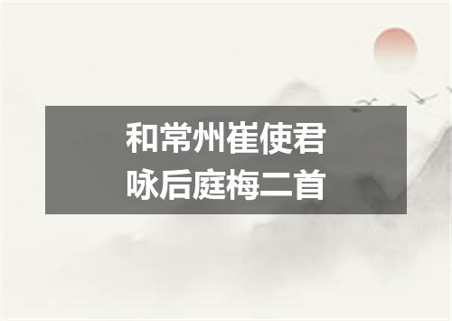 和常州崔使君咏后庭梅二首