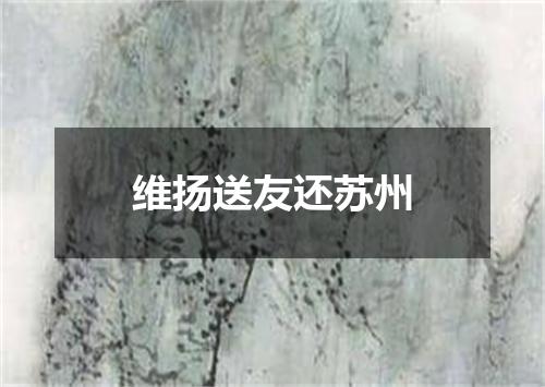 维扬送友还苏州