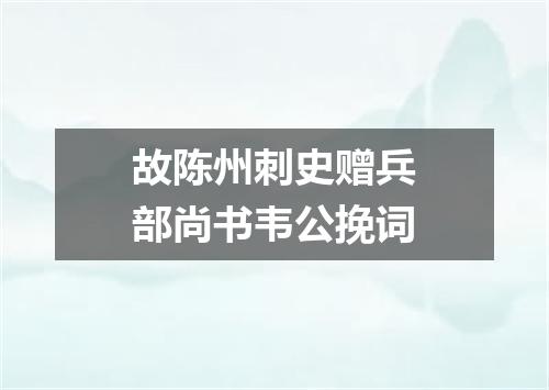 故陈州刺史赠兵部尚书韦公挽词