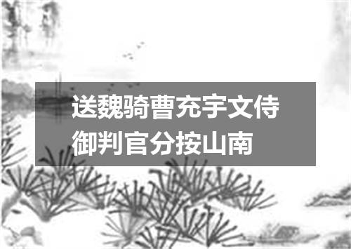送魏骑曹充宇文侍御判官分按山南