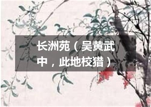 长洲苑（吴黄武中，此地校猎）