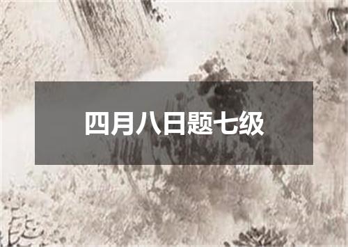 四月八日题七级