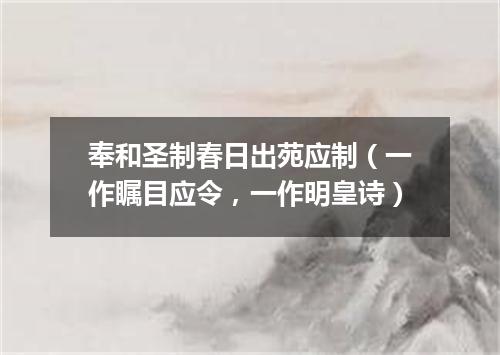 奉和圣制春日出苑应制（一作瞩目应令，一作明皇诗）