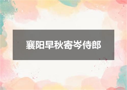 襄阳早秋寄岑侍郎