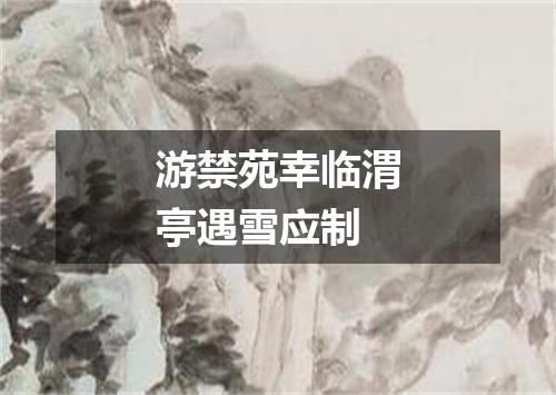游禁苑幸临渭亭遇雪应制