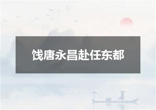 饯唐永昌赴任东都